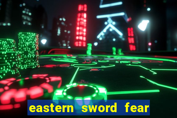 eastern sword fear and hunger